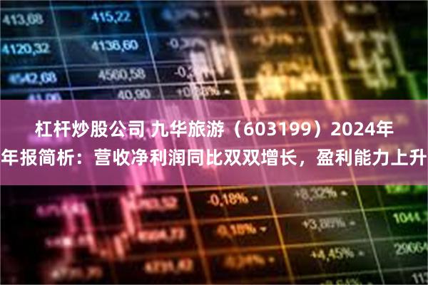 杠杆炒股公司 九华旅游（603199）2024年年报简析：营收净利润同比双双增长，盈利能力上升
