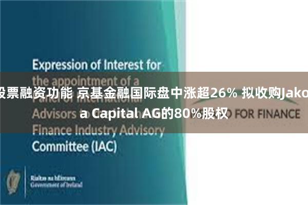 股票融资功能 京基金融国际盘中涨超26% 拟收购Jakota Capital AG的80%股权