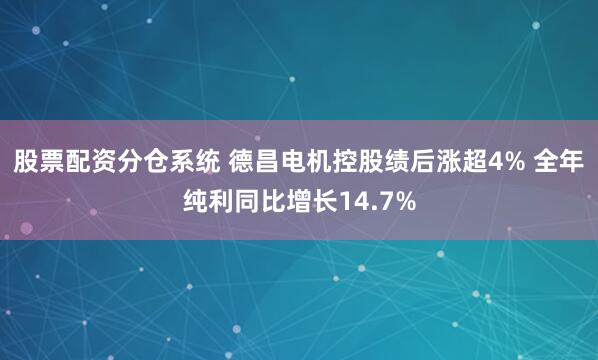 股票配资分仓系统 德昌电机控股绩后涨超4% 全年纯利同比增长14.7%